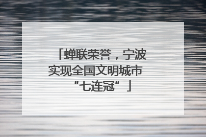 蝉联荣誉，宁波实现全国文明城市“七连冠”