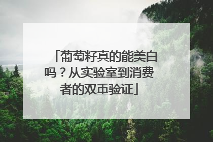 葡萄籽真的能美白吗？从实验室到消费者的双重验证