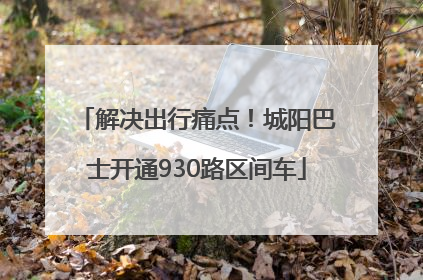 解决出行痛点！城阳巴士开通930路区间车