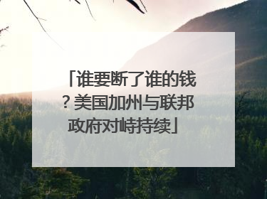 谁要断了谁的钱？美国加州与联邦政府对峙持续