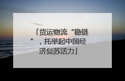 货运物流“稳链”，托举起中国经济复苏活力