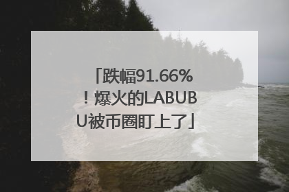 跌幅91.66%！爆火的LABUBU被币圈盯上了