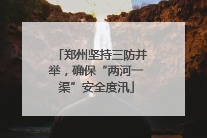 郑州坚持三防并举，确保“两河一渠”安全度汛