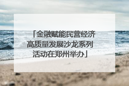 金融赋能民营经济高质量发展沙龙系列活动在郑州举办