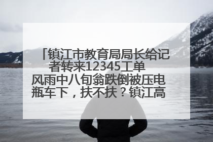 镇江市教育局局长给记者转来12345工单 风雨中八旬翁跌倒被压电瓶车下，扶不扶？镇江高职学子选择令人钦佩