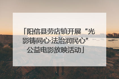 阳信县劳店镇开展“光影铸同心·法治润民心”公益电影放映活动
