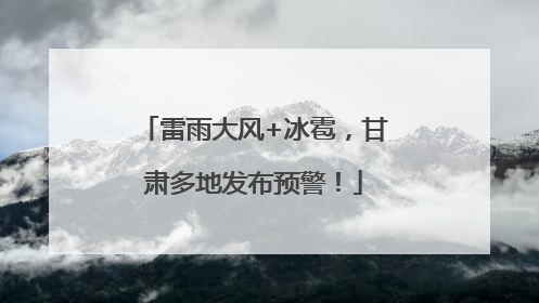 雷雨大风+冰雹，甘肃多地发布预警！