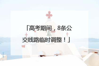 高考期间，8条公交线路临时调整！