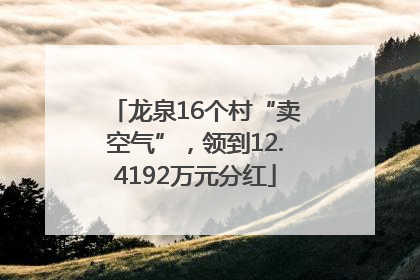 龙泉16个村“卖空气”，领到12.4192万元分红