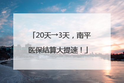 20天→3天，南平医保结算大提速！