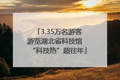 3.35万名游客游览湖北省科技馆 “科技热”超往年