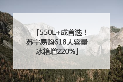 550L+成首选！苏宁易购618大容量冰箱增220%
