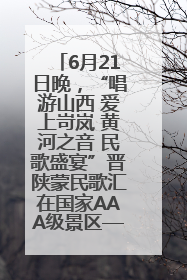6月21日晚，“唱游山西 爱上岢岚 黄河之音 民歌盛宴”晋陕蒙民歌汇在国家AAA级景区——岢岚宋长城精彩上演