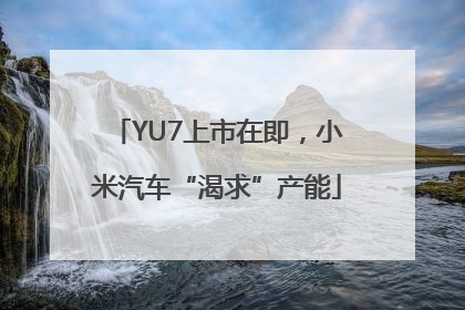 YU7上市在即，小米汽车“渴求”产能